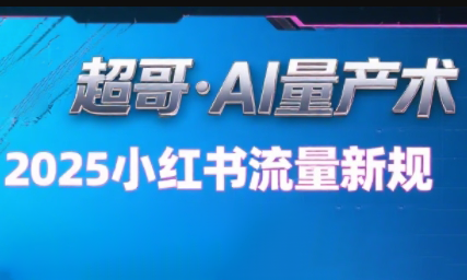 超哥·小红书AI全自动爆款视频量产术(更新8月)-精品虚拟资源库