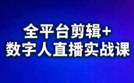 视频号、快手、抖音全平台剪辑+数字人直播实战课(更新8月)-精品虚拟资源库