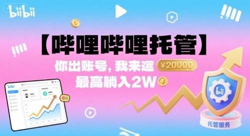 【哔哩哔哩托管】你出账号，我来运营，最高躺入2W【揭秘】-精品虚拟资源库