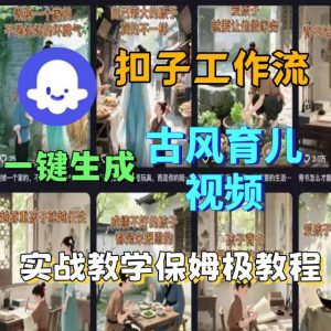 Coze扣子工作流一键生成古风育儿视频，实战教学保姆级教程-精品虚拟资源库