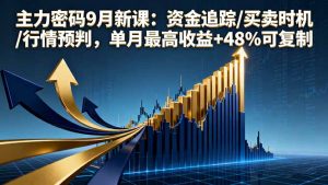 主力密码9月新课：资金追踪/买卖时机/行情预判，单月最高收益+48%可复制-精品虚拟资源库