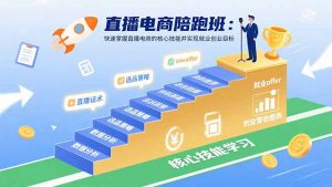 直播电商陪跑班:快速掌握直播电商的核心技能并实现就业/创业目标-精品虚拟资源库