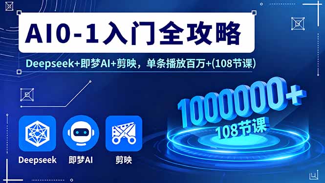 AI0-1入门全攻略，Deepseek+即梦AI+剪映，单条播放百万+(108节课-精品虚拟资源库
