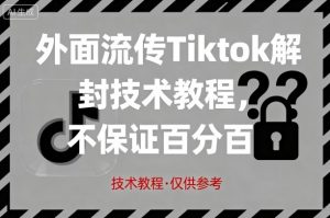 外面流传Tiktok解封技术教程，不保证百分百，具体自测-精品虚拟资源库