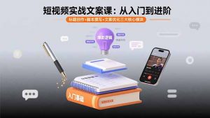 短视频实战文案课：从入门到进阶 标题创作+脚本撰写+文案优化三大核心模块-精品虚拟资源库