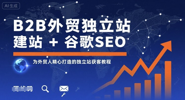 B2B外贸独立站建站+谷歌SEO，为外贸人精心打造的独立站获客教程-精品虚拟资源库