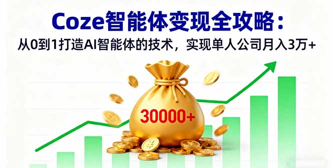 Coze智能体变现全攻略：从0到1打造AI智能体的技术，实现单人公司月入3万+-精品虚拟资源库