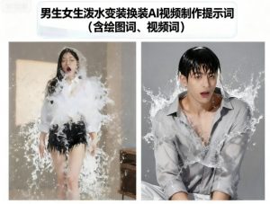 男生女生泼水变装换装AI视频制作提示词(含绘图词、视频词)-精品虚拟资源库
