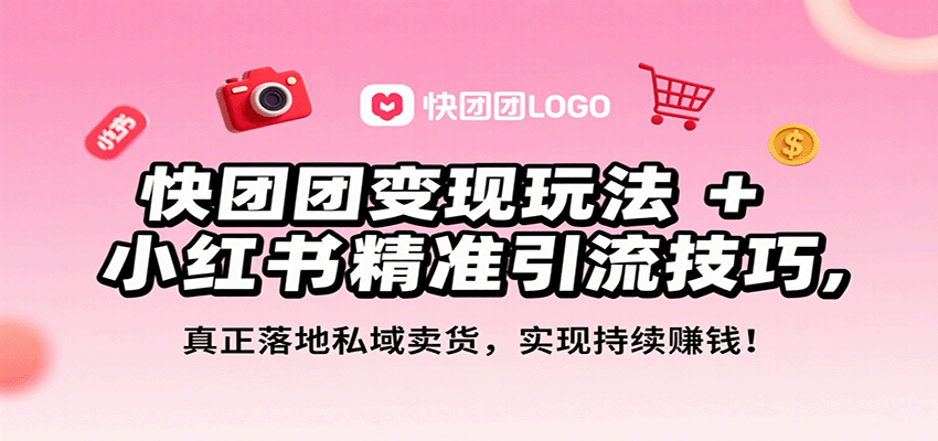 快团团变现玩法+小红书精准引流技巧，真正落地私域卖货，一年从0做到月入3万+-精品虚拟资源库