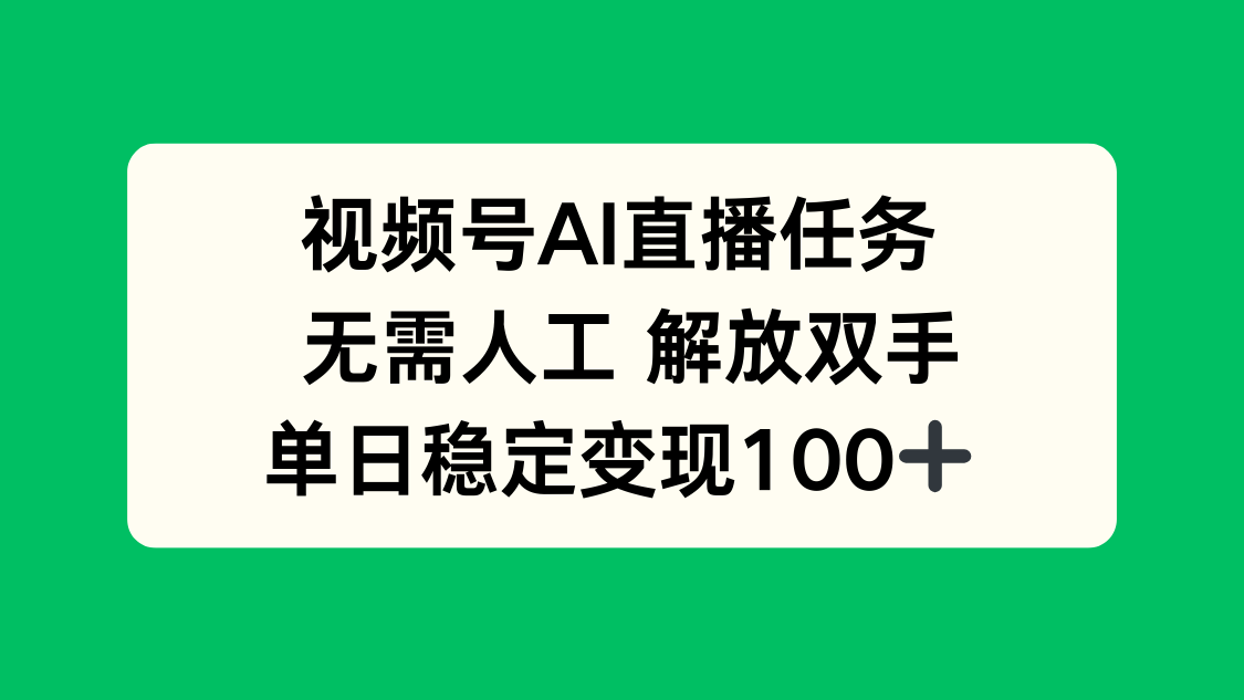视频号AI直播任务，无需人工，解放双手，当天变现100+-精品虚拟资源库