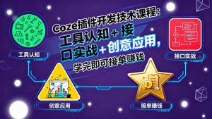 Coze插件开发技术课程：工具认知+接口实战+创意应用，学完即可接单赚钱-精品虚拟资源库