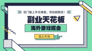 副业天花板!海外游戏掘金:日入千元,低门槛上手无难度,项目超稳定!-精品虚拟资源库
