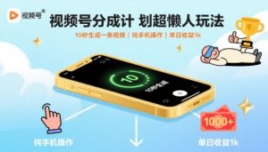 视频号分成计划超懒人玩法,10秒生成一条视频,纯手机操作,单日收益1k+【揭秘】-精品虚拟资源库
