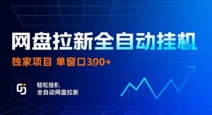 网盘拉新全自动挂G，独家技术，操作简单，自动完成拉新任务，单窗口3张【揭秘】-精品虚拟资源库