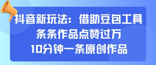 抖音新玩法，借助豆包工具，条条作品点赞过万，10分钟一条原创作品-精品虚拟资源库