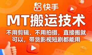 9月快手MT搬运技术，不用剪辑，不用拍摄，直接搬就可以，带货影视短剧都能用-精品虚拟资源库