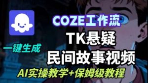 Coze扣子工作流一键生成TK悬疑民间故事视频，AI实操教学+保姆级教程-精品虚拟资源库