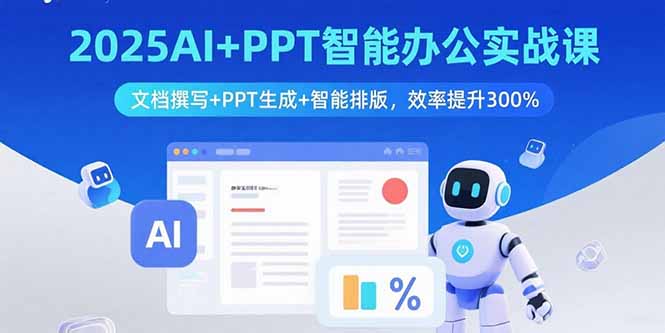 2025AI+PPT智能办公实战课：文档撰写+PPT生成+智能排版，效率提升300%-精品虚拟资源库