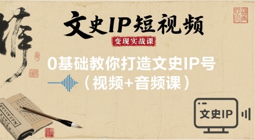 文史IP短视频变现实战课，0基础教你打造文史IP号(视频+音频课)-精品虚拟资源库