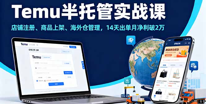 Temu半托管实战课，店铺注册、商品上架、海外仓管理，14天出单月净利破2万-精品虚拟资源库