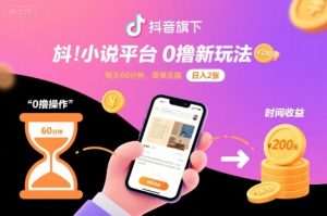 抖音旗下小说平台0撸新玩法，每天挂G60分钟，简单无脑，日入2张【揭秘】-精品虚拟资源库