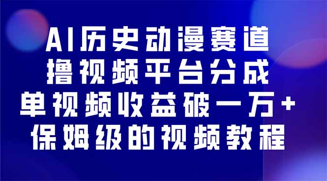 AI历史动漫赛道撸分成，单视频收益破10000+的玩法，保姆级的视频教程！-精品虚拟资源库