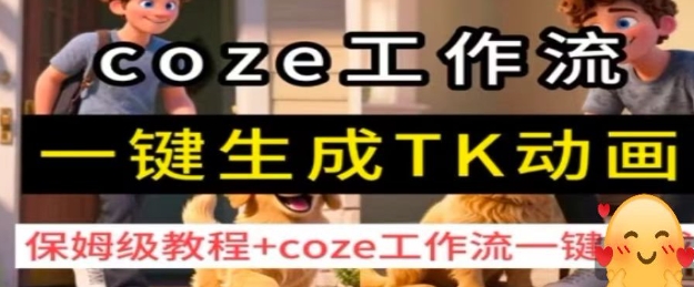 coze工作流一键生成TK动画，保姆级教程+coze工作流一键生成-精品虚拟资源库