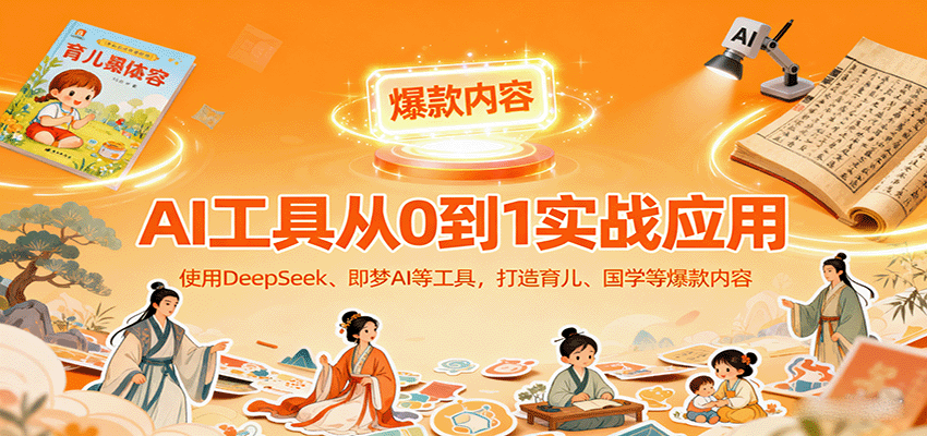 AI工具实战应用，零基础使用DeepSeek、即梦AI等打造育儿、国学等可变现的爆款作品-精品虚拟资源库