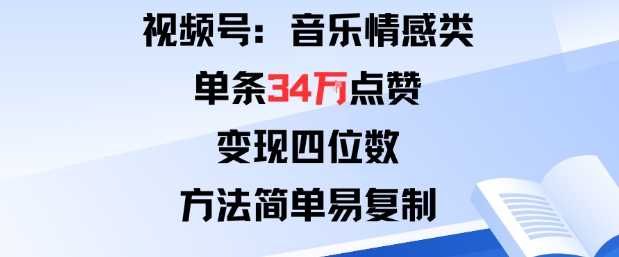 视频号分成计划新玩法：音乐情感类单条34W点赞，变现四位数，方法简单易复制-精品虚拟资源库