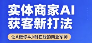 实体商家AI获客新打法【2025年9月】​让AI做你24小时在线的商业军师，效率开挂，甩开盲目摸索-精品虚拟资源库