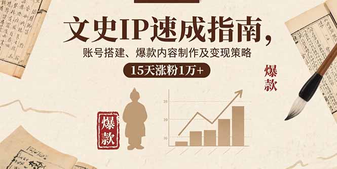 文史IP速成指南，账号搭建、爆款内容制作及变现策略，15天涨粉1万+-精品虚拟资源库