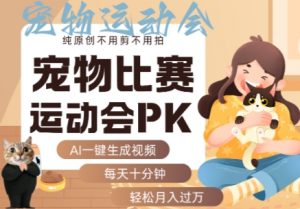 AI一键生成宠物比赛运动会PK视频，纯原创不用剪不用拍，每天十分钟，轻松月入过1W+-精品虚拟资源库