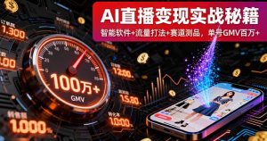AI直播变现实战9月线下课：智能软件+流量打法+赛道测品，单号GMV百万+-精品虚拟资源库