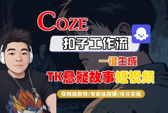 Coze扣子智能体工作流一键生成“TK悬疑故事“短视频，全流程保姆级教学-精品虚拟资源库