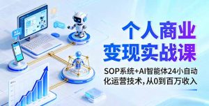 个人商业变现实战课：SOP系统+AI智能体24小自动化运营技术，从0到百万收入-精品虚拟资源库