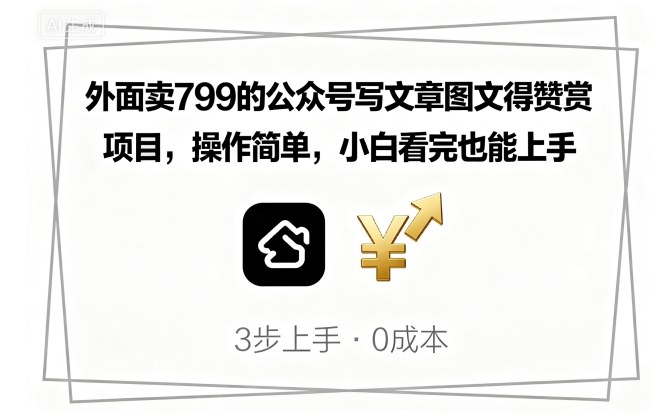 外面卖799的公众号写文章图文得赞赏项目，操作简单，小白看完也能上手-精品虚拟资源库