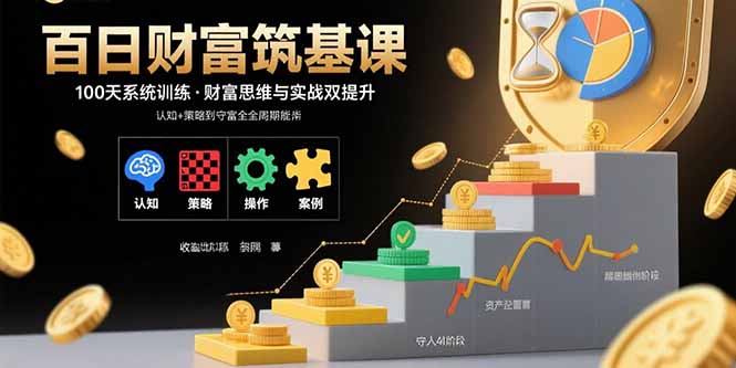 百日财富筑基课：认知+策略+实操+案例拆解  实现从创富到守富全周期能力-精品虚拟资源库