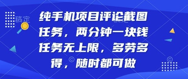 纯手机项目评论截图任务，两分钟一块钱多劳多得，随时随地都能做【揭秘】-精品虚拟资源库