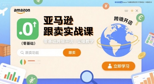 亚马逊跟卖实战课，零基础跨境开店实操教学-精品虚拟资源库