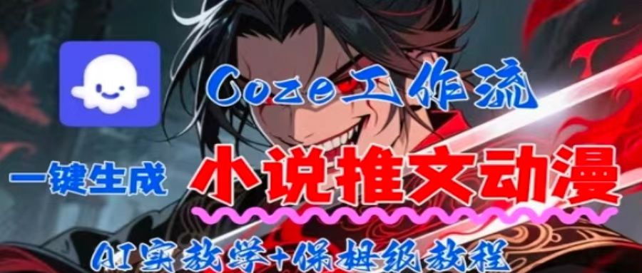 用Coze扣子工作流一键生成小说推文动漫短视频，全流程保姆级教学-精品虚拟资源库