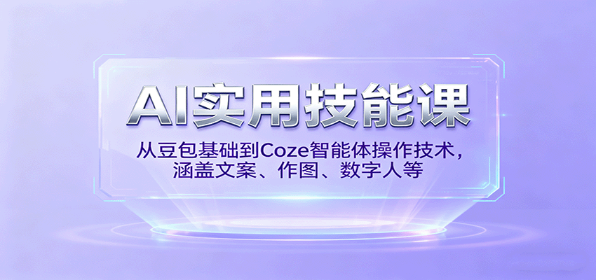 AI实用技能课，从豆包基础到Coze智能体操作技术，涵盖文案、作图、数字人等-精品虚拟资源库