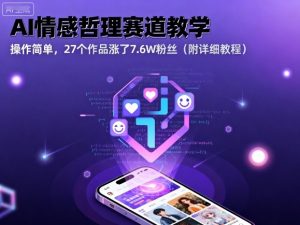 AI情感哲理赛道教学，操作简单，27个作品涨了7.6W粉丝(附详细教程)-精品虚拟资源库