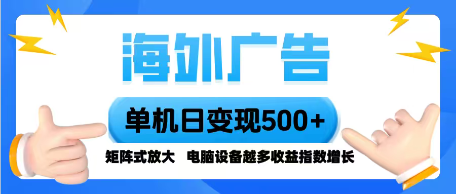 海外广告 单机单日变现500+ 脚本全自动操作，设备越多，收益翻倍，小白…-精品虚拟资源库