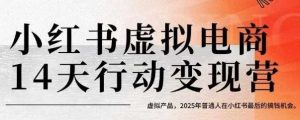 小红书虚拟电商14天变现训练营，虚拟产品，2025年普通人在小红书最后的搞钱机会(更新)-精品虚拟资源库