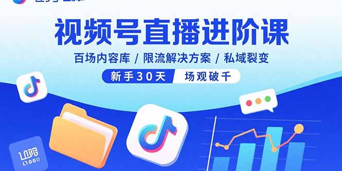 视频号直播进阶课，百场内容库/限流解决方案/私域裂变，新手30天场观破千-精品虚拟资源库