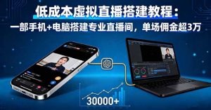 低成本虚拟直播搭建教程：一部手机+电脑搭建专业直播间，单场佣金超3万-精品虚拟资源库