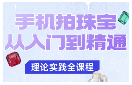 手机拍珠宝从入门到精通,告别拍不出珠宝质感的困扰-精品虚拟资源库