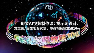 即梦AI视频制作课:提示词设计、文生图/图生视频实操,单条视频播放破10w-精品虚拟资源库