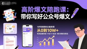 高阶爆文陪跑课，带你写好公众号爆文-精品虚拟资源库