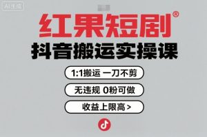 红果短剧拉新之抖音搬运实操课，1：1搬运，一刀不剪，无违规，0粉可做，收益上限高-精品虚拟资源库